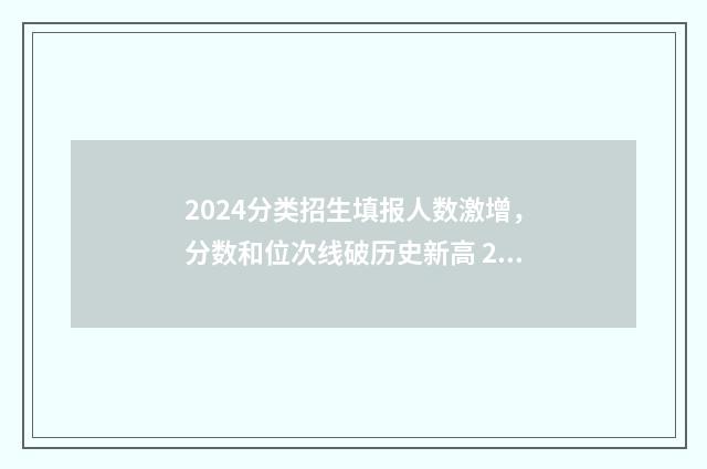2024分类招生填报人数激增，分数和位次线破历史新高 2020分类招生报名时间
