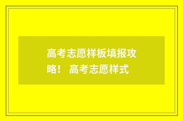 高考志愿样板填报攻略！ 高考志愿样式