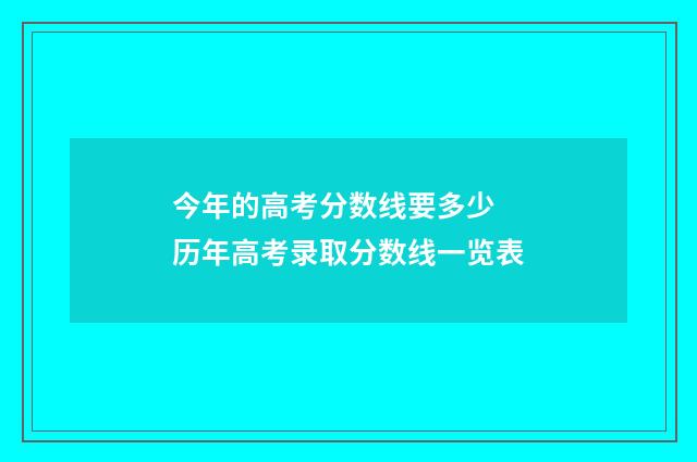 今年的高考分数线要多少 历年高考录取分数线一览表