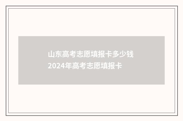 山东高考志愿填报卡多少钱 2024年高考志愿填报卡