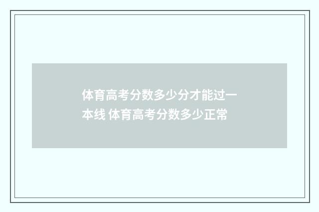 体育高考分数多少分才能过一本线 体育高考分数多少正常