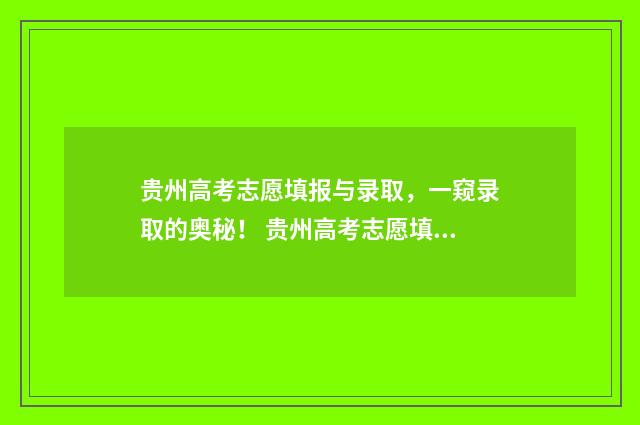 贵州高考志愿填报与录取，一窥录取的奥秘！ 贵州高考志愿填报系统登录入口http