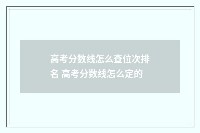 高考分数线怎么查位次排名 高考分数线怎么定的