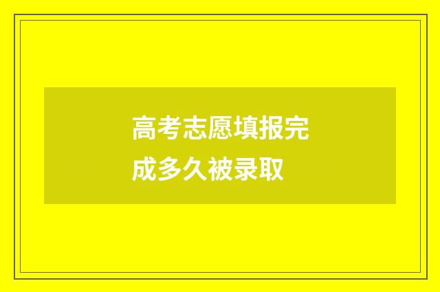 高考志愿填报完成多久被录取
