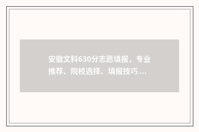 安徽文科630分志愿填报，专业推荐、院校选择、填报技巧 安徽文科 607分