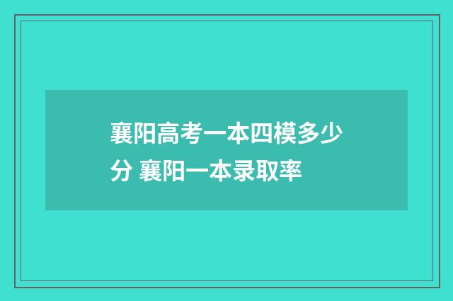 襄阳高考一本四模多少分 襄阳一本录取率