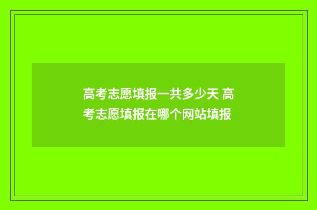 高考志愿填报一共多少天 高考志愿填报在哪个网站填报