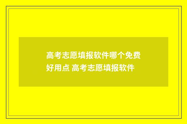 高考志愿填报软件哪个免费好用点 高考志愿填报软件