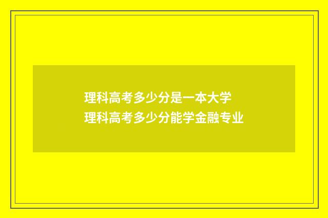 理科高考多少分是一本大学 理科高考多少分能学金融专业