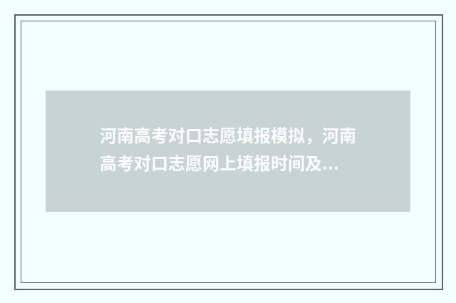 河南高考对口志愿填报模拟，河南高考对口志愿网上填报时间及入口 河南高考对口志愿填报时间