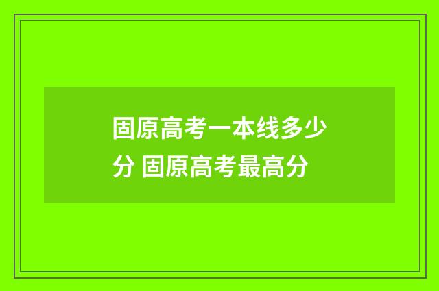固原高考一本线多少分 固原高考最高分