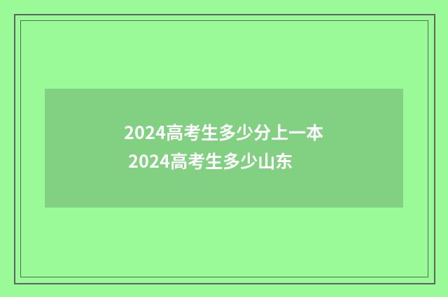 2024高考生多少分上一本 2024高考生多少山东