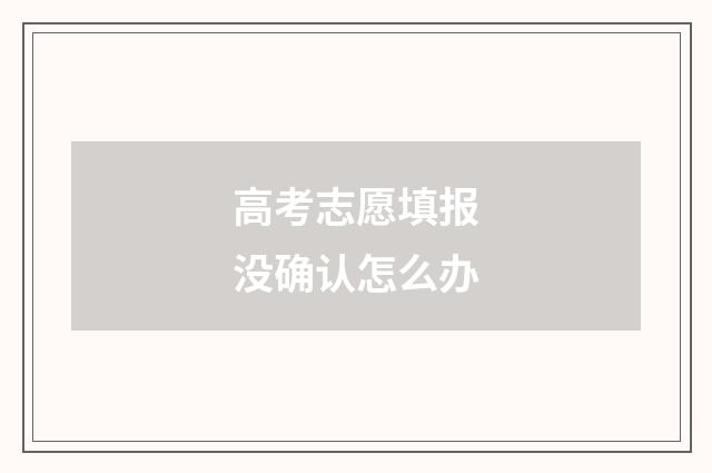 高考志愿填报没确认怎么办