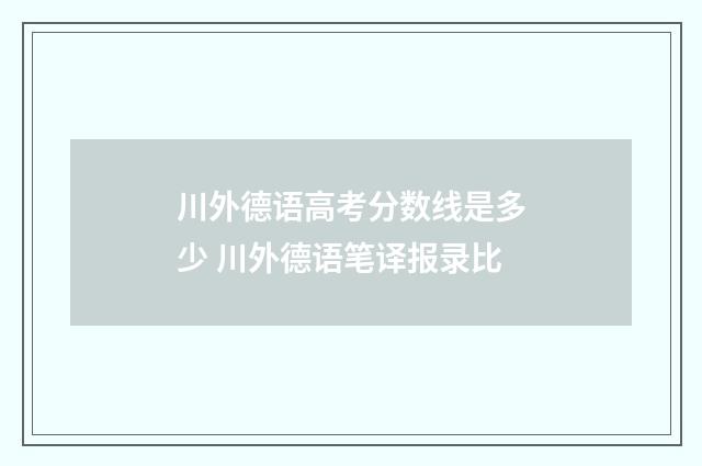川外德语高考分数线是多少 川外德语笔译报录比