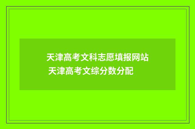 天津高考文科志愿填报网站 天津高考文综分数分配