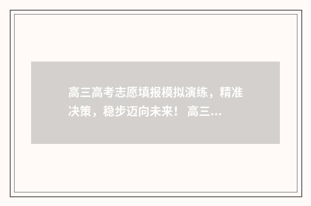 高三高考志愿填报模拟演练，精准决策，稳步迈向未来！ 高三高考志愿填报