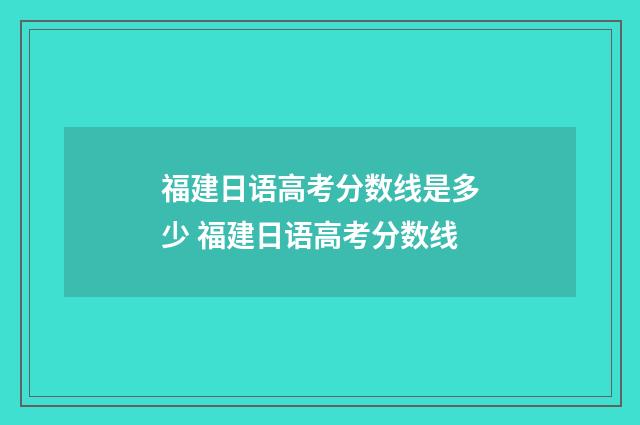 福建日语高考分数线是多少 福建日语高考分数线