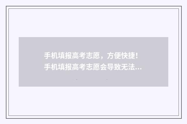手机填报高考志愿，方便快捷！ 手机填报高考志愿会导致无法录取吗