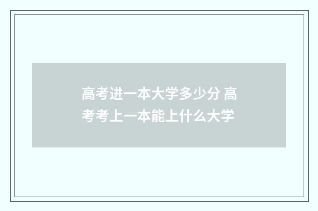 高考进一本大学多少分 高考考上一本能上什么大学