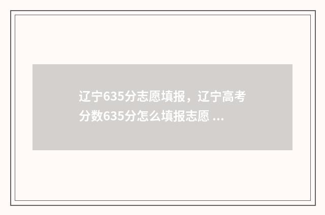 辽宁635分志愿填报，辽宁高考分数635分怎么填报志愿 辽宁高考635分