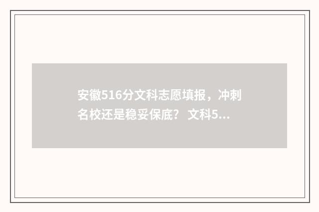 安徽516分文科志愿填报，冲刺名校还是稳妥保底？ 文科535分在安徽排名多少
