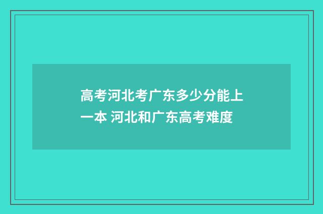 高考河北考广东多少分能上一本 河北和广东高考难度