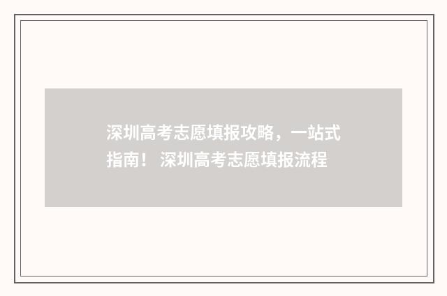 深圳高考志愿填报攻略，一站式指南！ 深圳高考志愿填报流程