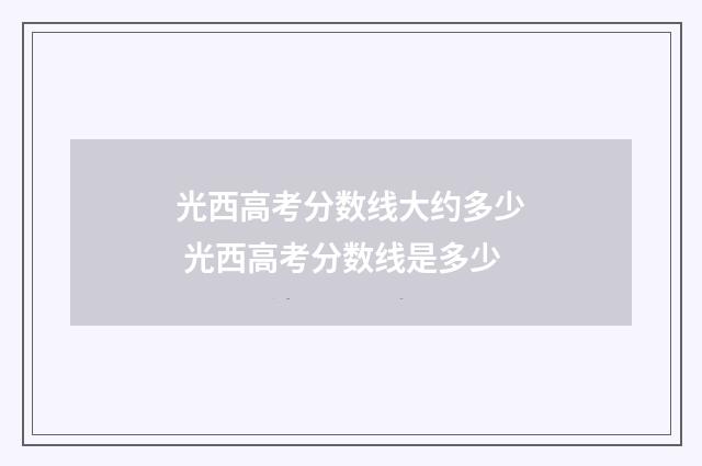 光西高考分数线大约多少 光西高考分数线是多少