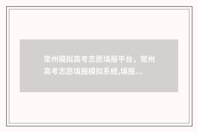 常州模拟高考志愿填报平台，常州高考志愿填报模拟系统,填报志愿 常州模拟高考志愿填报
