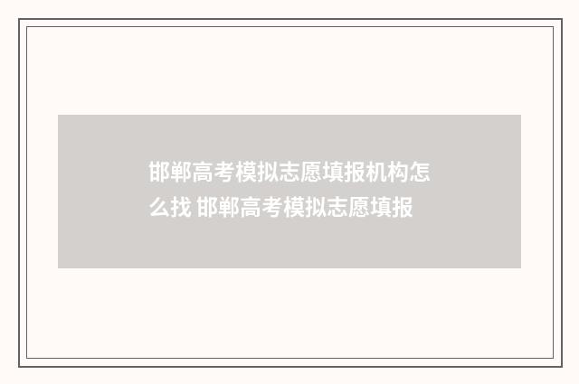 邯郸高考模拟志愿填报机构怎么找 邯郸高考模拟志愿填报