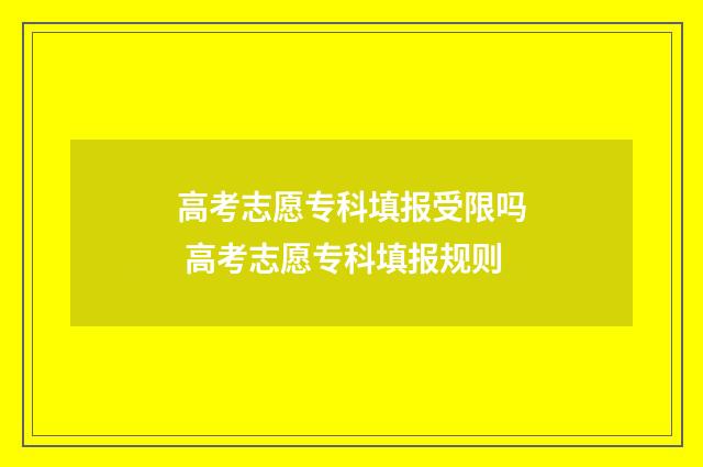 高考志愿专科填报受限吗 高考志愿专科填报规则