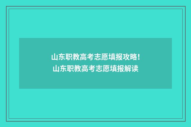山东职教高考志愿填报攻略！ 山东职教高考志愿填报解读