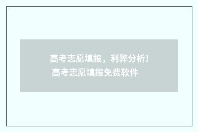 高考志愿填报，利弊分析！ 高考志愿填报免费软件
