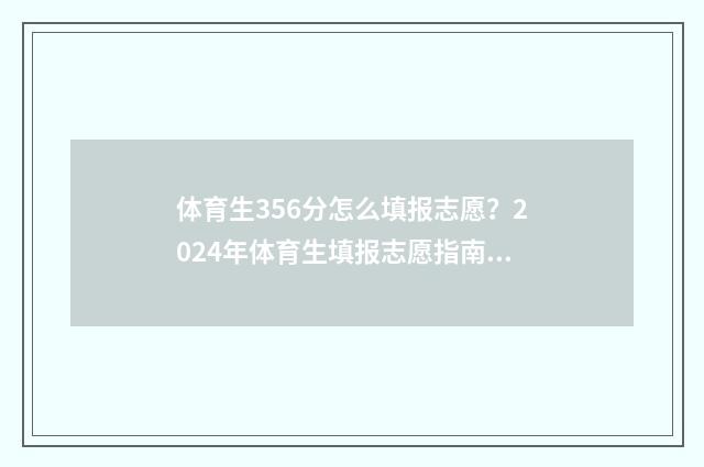 体育生356分怎么填报志愿？2024年体育生填报志愿指南 体育生356分怎么算的