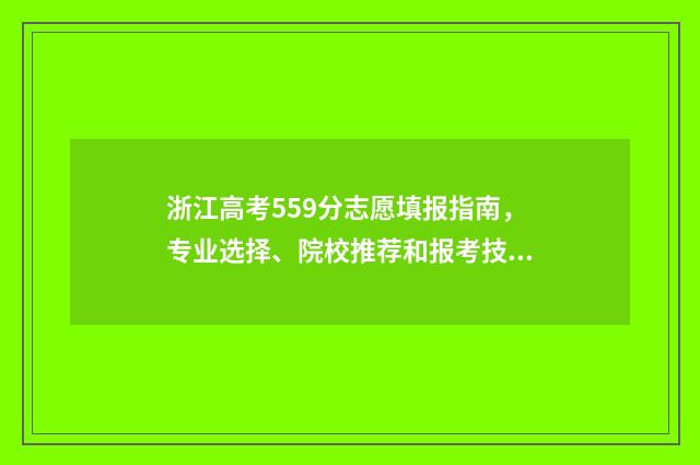 浙江高考559分志愿填报指南，专业选择、院校推荐和报考技巧 浙江高考585分