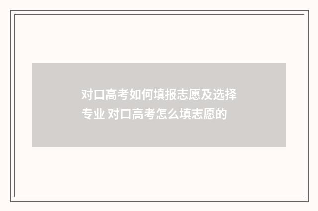 对口高考如何填报志愿及选择专业 对口高考怎么填志愿的