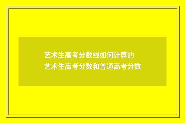 艺术生高考分数线如何计算的 艺术生高考分数和普通高考分数