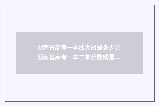 湖南省高考一本线大概是多少分 湖南省高考一本二本分数线是多少