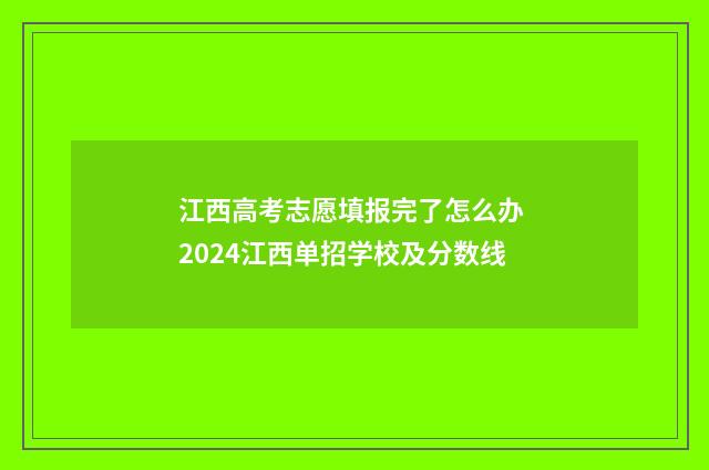 江西高考志愿填报完了怎么办 2024江西单招学校及分数线