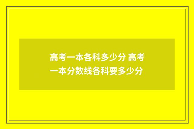 高考一本各科多少分 高考一本分数线各科要多少分