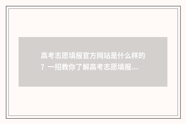 高考志愿填报官方网站是什么样的？一招教你了解高考志愿填报指南 高考志愿填报官网