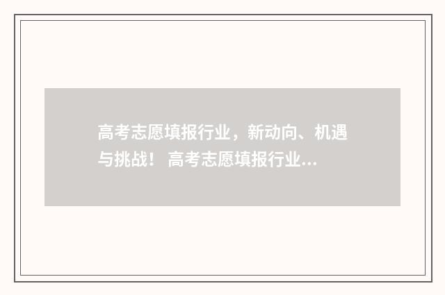 高考志愿填报行业，新动向、机遇与挑战！ 高考志愿填报行业现状