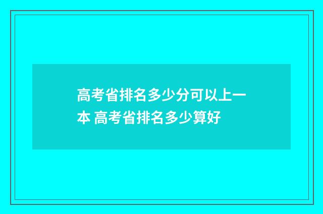 高考省排名多少分可以上一本 高考省排名多少算好