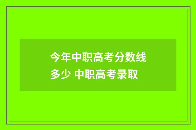 今年中职高考分数线多少 中职高考录取
