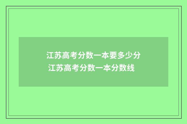 江苏高考分数一本要多少分 江苏高考分数一本分数线