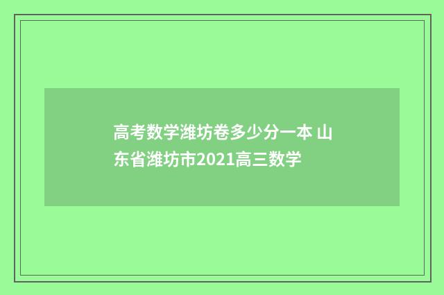 高考数学潍坊卷多少分一本 山东省潍坊市2021高三数学