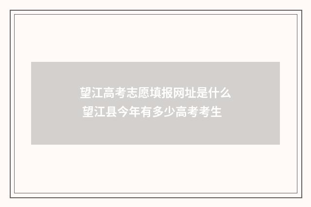 望江高考志愿填报网址是什么 望江县今年有多少高考考生