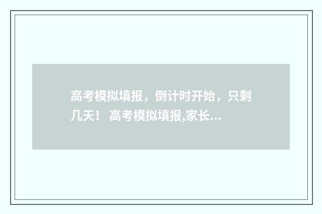 高考模拟填报，倒计时开始，只剩几天！ 高考模拟填报,家长可以注册吗