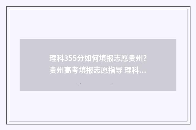 理科355分如何填报志愿贵州？贵州高考填报志愿指导 理科359分