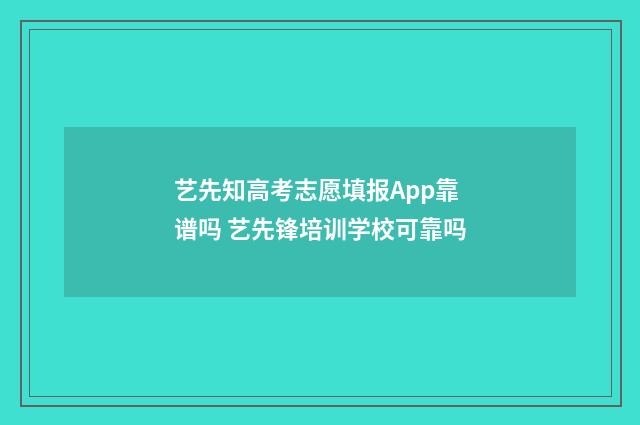 艺先知高考志愿填报App靠谱吗 艺先锋培训学校可靠吗